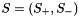 $S = (S_+, S_-)$